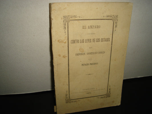 169- El Amparo Concedio Contra Leyes Del Estados Que Imponen Contribuciones A Metales Preciosos. Guadalajara. Tipografía De Sinforoso Banda, 1874
