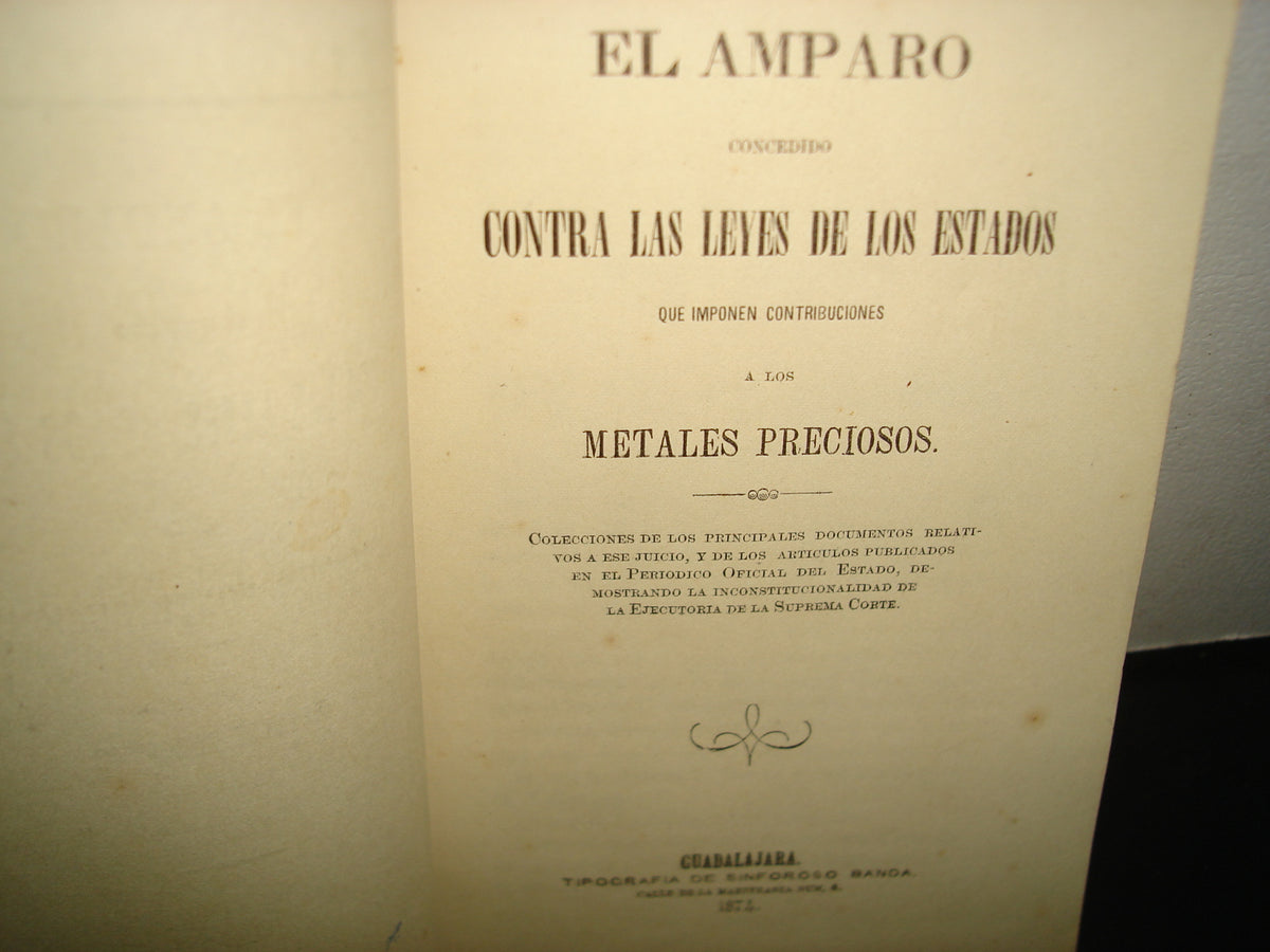 169- El Amparo Concedio Contra Leyes Del Estados Que Imponen Contribuciones A Metales Preciosos. Guadalajara. Tipografía De Sinforoso Banda, 1874