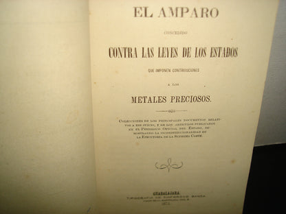 169- El Amparo Concedio Contra Leyes Del Estados Que Imponen Contribuciones A Metales Preciosos. Guadalajara. Tipografía De Sinforoso Banda, 1874