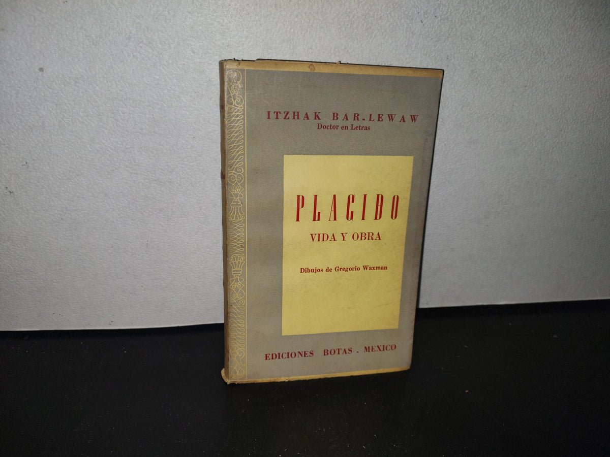 84- Plácido. Vida Y Obra - Itzhak Bar-Lewaw. Ediciones Botas, México - Primera Edición 1960