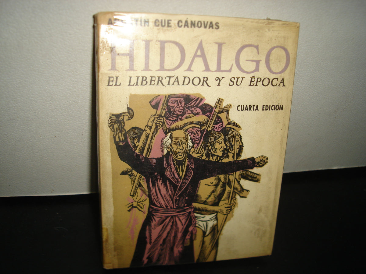7- Hidalgo. El Libertador Y Su Época - Agustín Cue Cánovas - 1966