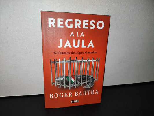 77- Regreso A La Jaula. El Fracaso De López Obrador - Roger Bartra - Primera Edición 2021