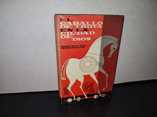 30- El Caballo De Troya En La Ciudad De Dios - Dietrich Von Hildebrand - Primera Edición 1969