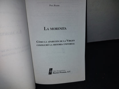 172- La Morenita. Cómo La Aparición De La Virgen Configuró La Historia Universal. Paul Badde - Buena Prensa, A. C. - Primera Edición 2005
