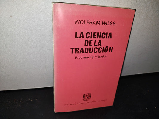 174- La Ciencia De La Traducción. Problemas Y Métodos - Wolfram Wilss - Universidad Nacional Autónoma De México - Primera Edición En Español: 1988