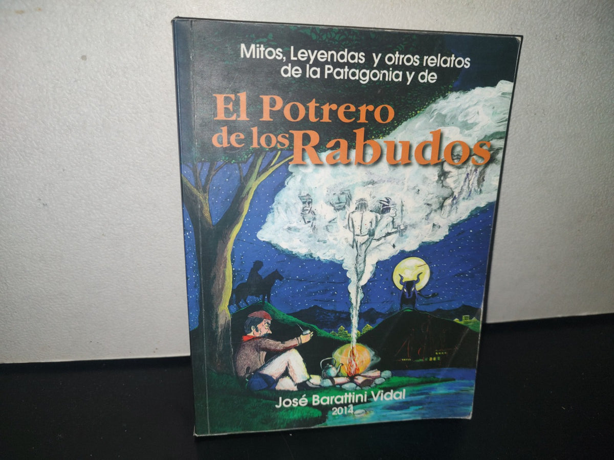 163- Mitos, Leyendas Y Otros Relatos De La Patagonia Y De El Potrero De Los Rabudos - José Barattini