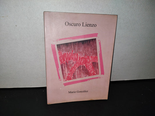 78- Oscuro Lienzo - Mario González - Primera Edición: Noviembre De 2003. Firmado