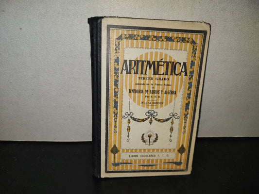 196- Aritmética. Tercer Grado. Aumentado Por Las Primeras Nociones De Teneduría De Libros Y Álgebra, Por F.T.D. 1927