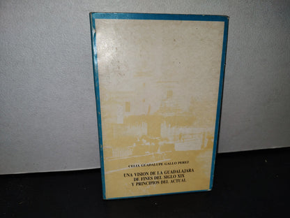 57- Una Visión De La Guadalajara De Fines Del Siglo XIX Y Principios Del Actual. C. Guadalupe Gallo - UNED - Gobierno De Jalisco. Secretaría General, Unidad Editorial. Guadalajara, Jalisco, México, 1986