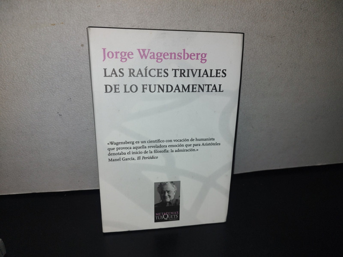 91- Las Raíces Triviales De Lo Fundamental - Jorge Wagensberg - Primera Edición 2010