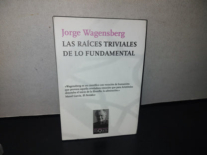 91- Las Raíces Triviales De Lo Fundamental - Jorge Wagensberg - Primera Edición 2010