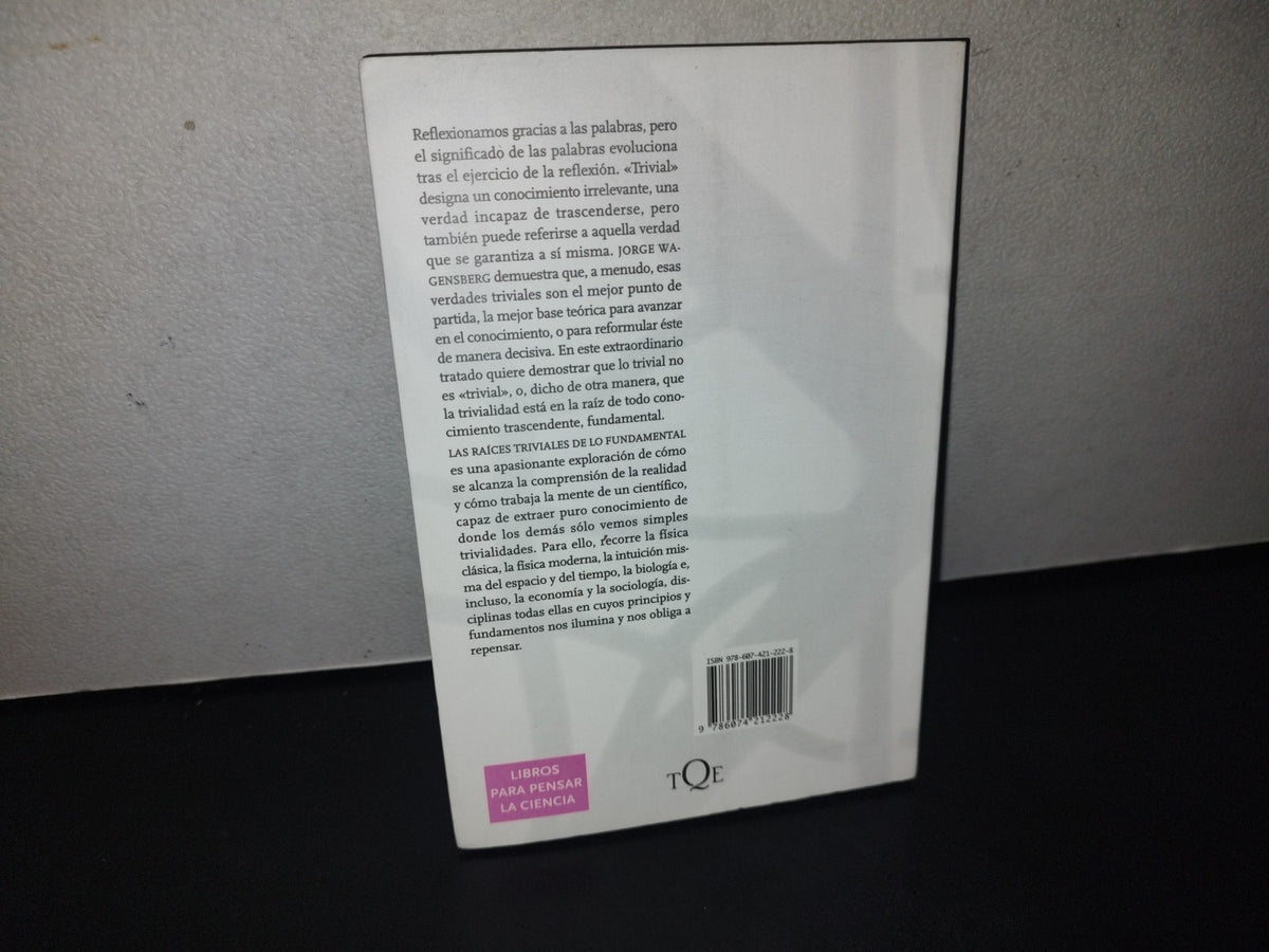 91- Las Raíces Triviales De Lo Fundamental - Jorge Wagensberg - Primera Edición 2010