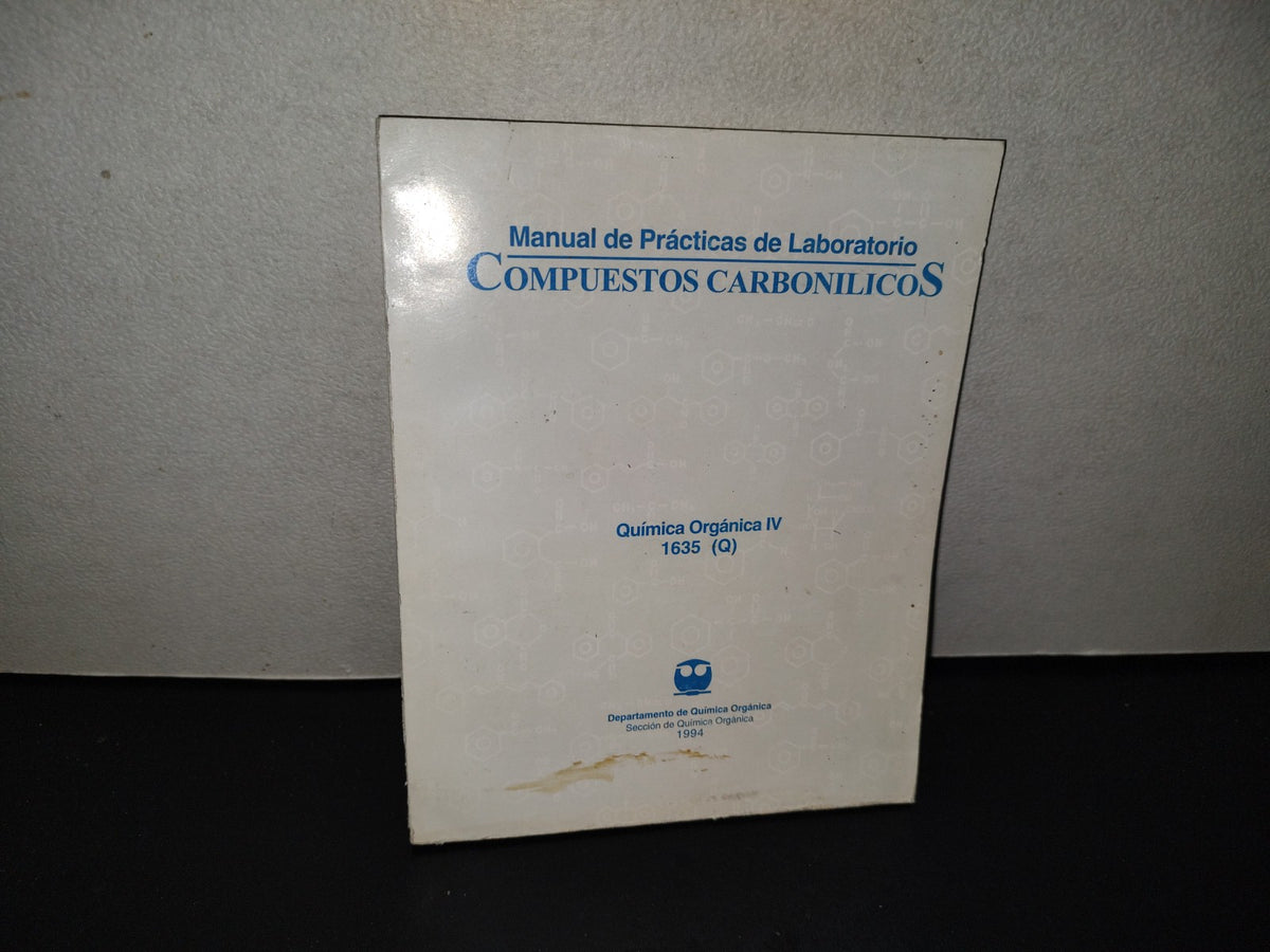 202- Manual De Prácticas De Laboratorio. Compuestos Carbonílicos. Química Orgánica Iv. 1635 (Q). Universidad Nacional Autónoma De México. Facultad De Química. Departamento De Química Orgánica - 1994