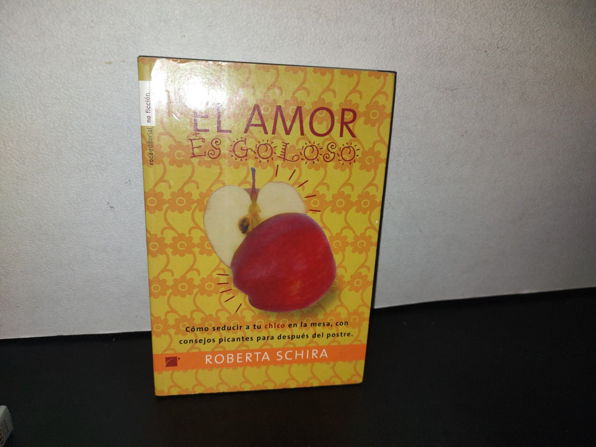 91- El Amor Es Goloso. Cómo Seducir A Tu Chica / Chico - Roberta Schira - Libro Doble. 1A. Ed. 2007