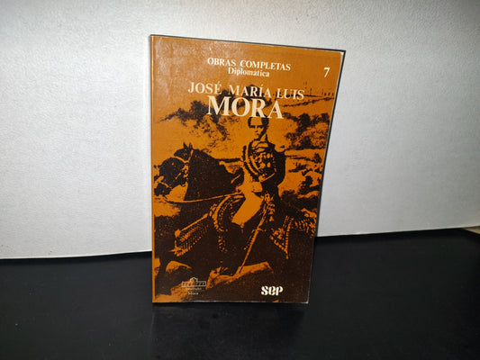 89- Obras Completas. José María Luis Mora. Volumen VII. Obra Diplomática. Sep - 1A. Ed. 1988