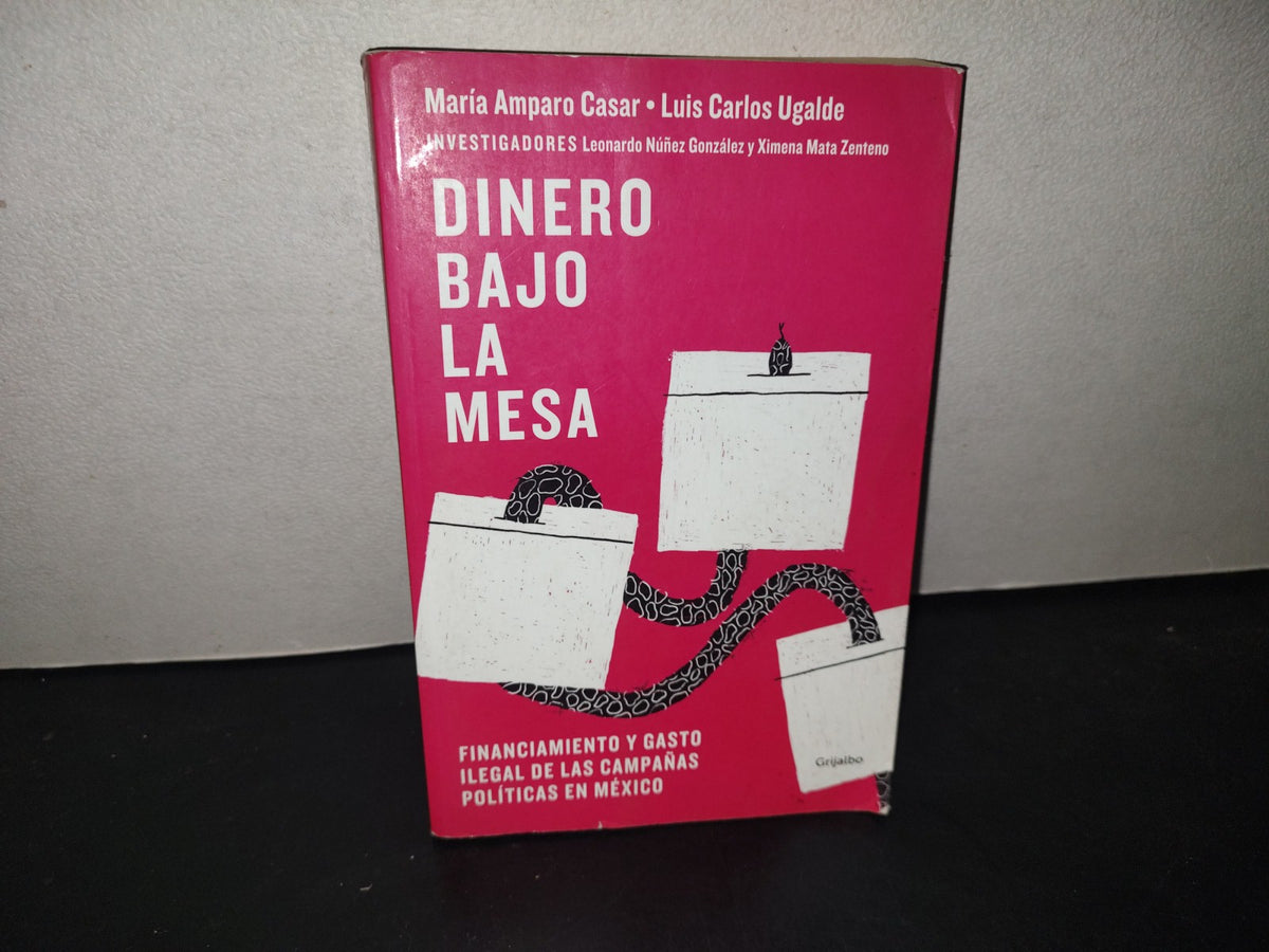 215- Dinero Bajo La Mesa. Financiamiento Y Gasto Ilegal De Las Campañas Políticas En México