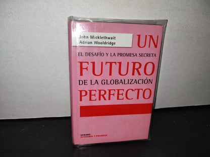 169- Un Futuro Perfecto. El Desafío Y La Promesa Secreta De La Globalización - John Micklethwait