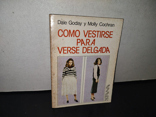 101- Cómo Vestirse Para Verse Delgada - Dale Goday Y Molly Cochran - Editorial Diana, Primera Edición 1984