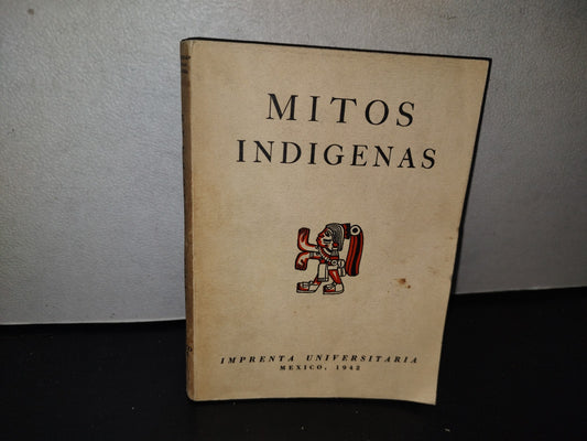 96- Mitos Indígenas - Imprenta Universitaria, México, Ediciones De La Universidad Nacional Autónoma. 1A. Ed. 1942