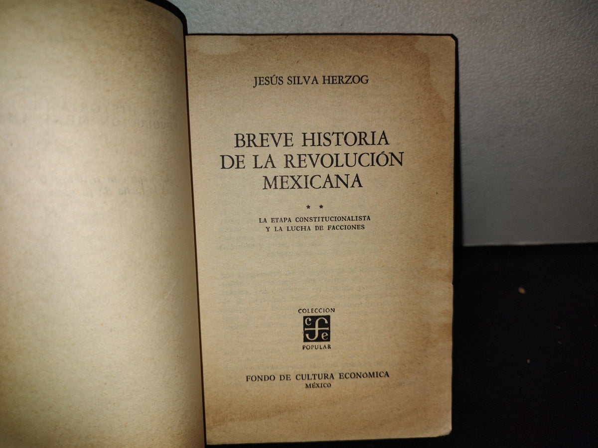199- Breve Historia De La Revolución Mexicana ** La Etapa Constitucionalista Y La Lucha De Facciones - Jesús Silva Herzog. Colección Popular. Fondo De Cultura Económica - 1973