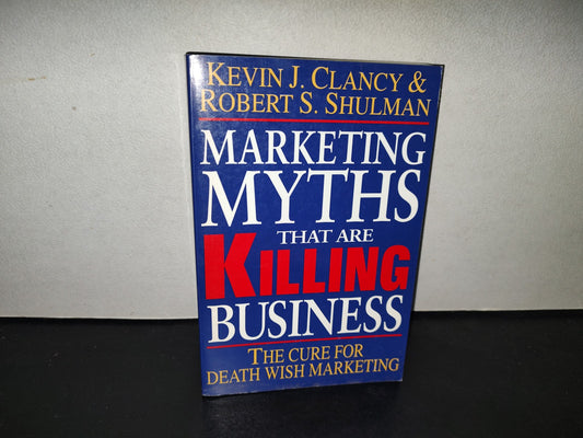198- Marketing Myths That Are Killing Business. The Cure For Death Wish Marketing - Kevin J. Clancy, Robert S. Shulman. First McGraw-Hill Paperback Edition, 1995