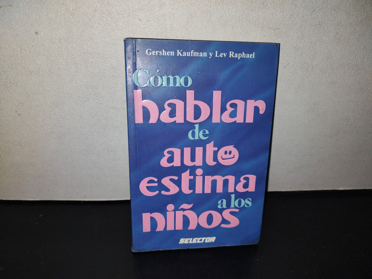 143- Cómo Hablar De Autoestima A Los Niños - Gershen Kaufman Y Lev Raphael. Editorial Selector