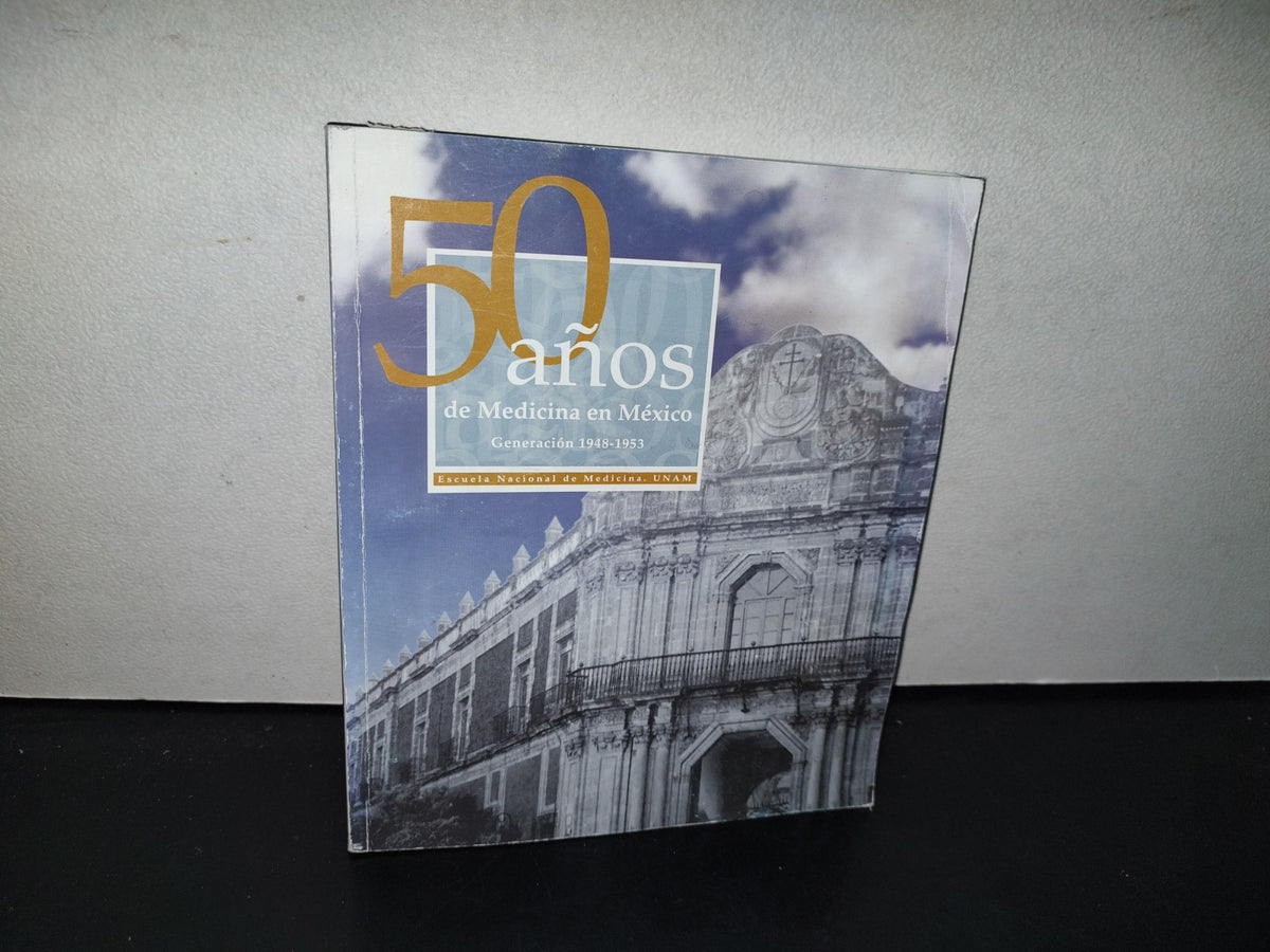 139- 50 Años De Medicina En México. Generación 1948-1953. Escuela Nacional De Medicina, UNAM - Primera Edición 2004