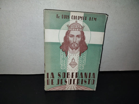 153- La Soberanía De Jesucristo. Rey De La Creación. Luis Colomer. Editorial Rafael Casulleras, Primera Edición 1941