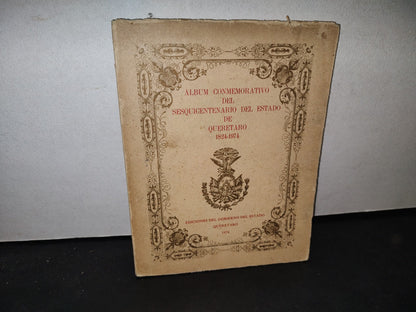 172- Álbum Conmemorativo Del Sesquicentenario Del Estado De Querétaro 1824-1974 - Ediciones Del Gobierno Del Estado, Querétaro, Primera Edición 1974
