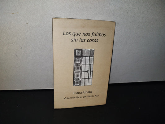 83- Los Que Nos Fuimos Sin Las Cosas - Eliana Albala - Primera Edición 2003 - Firmado