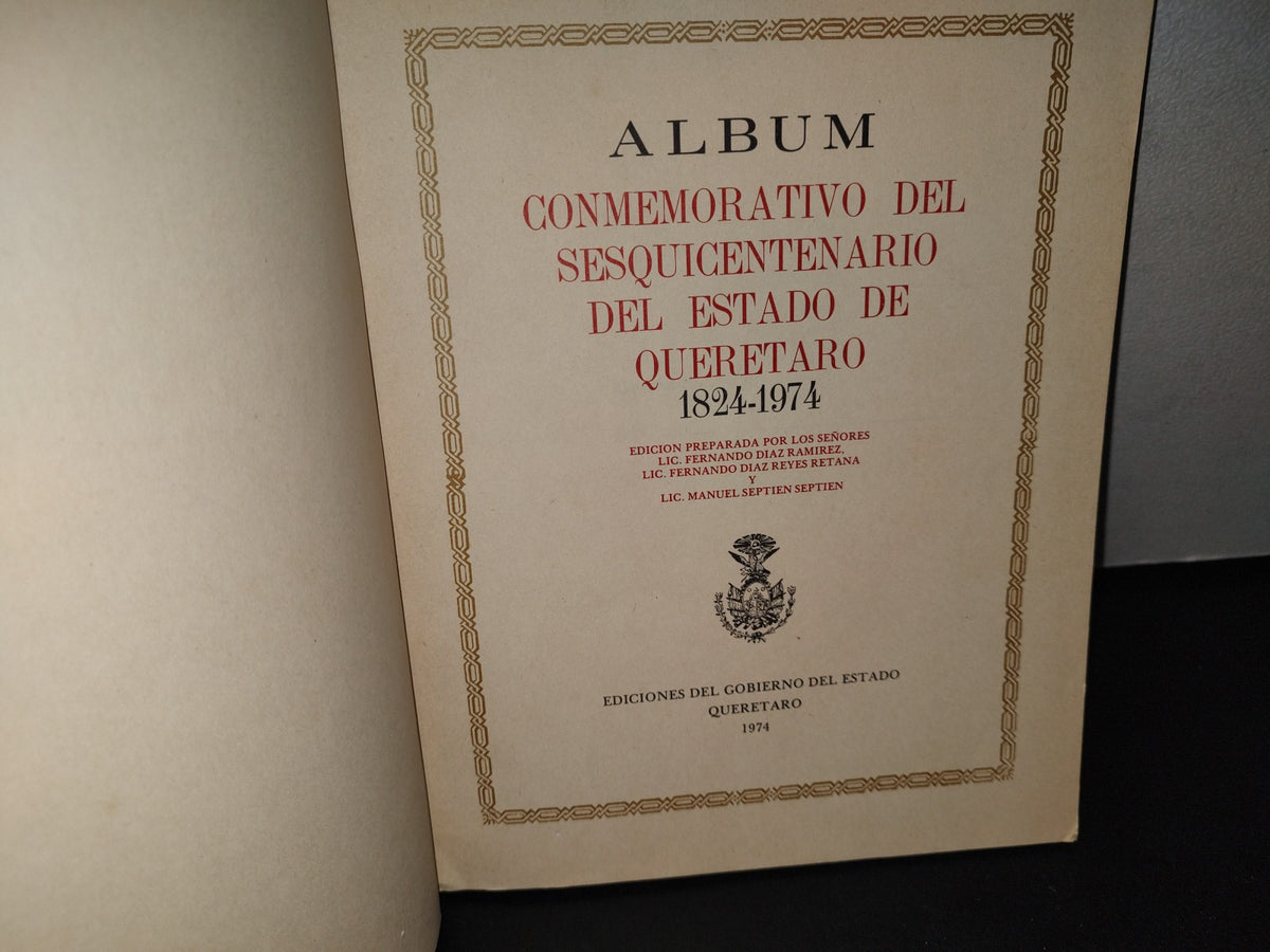 172- Álbum Conmemorativo Del Sesquicentenario Del Estado De Querétaro 1824-1974 - Ediciones Del Gobierno Del Estado, Querétaro, Primera Edición 1974