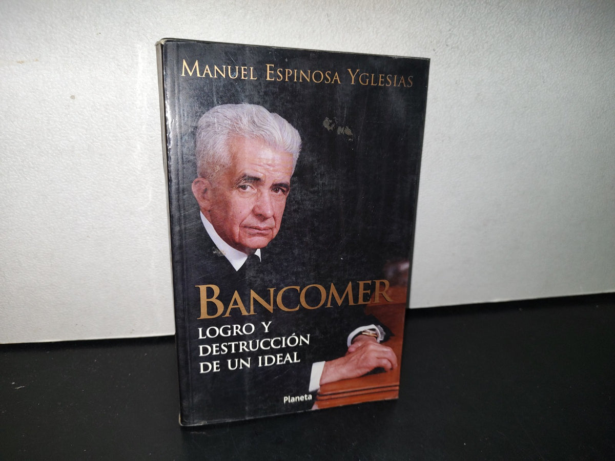 77- Bancomer. Logro Y Destrucción De Un Ideal - Manuel Espinosa Yglesias - 2000