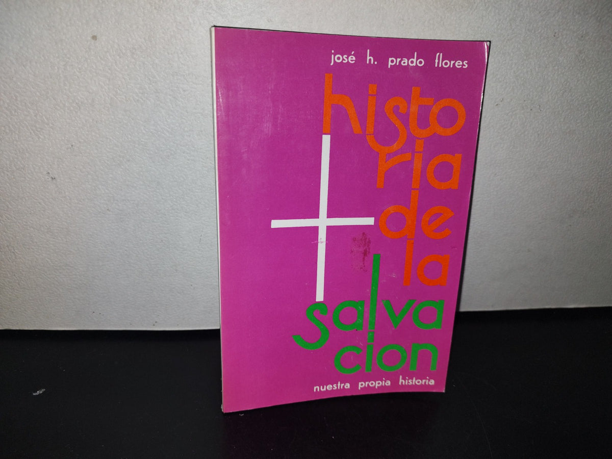 101- Historia De La Salvación. Nuestra Propia Historia - José H. Prado Flores