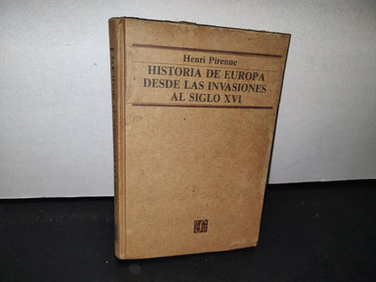 174- Historia De Europa Desde Las Invasiones Al Siglo Xvi - Henri Pirenne - Fondo De Cultura Económica, 1992