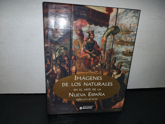 173- Imágenes Naturales En El Arte De La Nueva España. Siglos XVI Al XVIII. Grupo Banamex - Primera Edición 2005