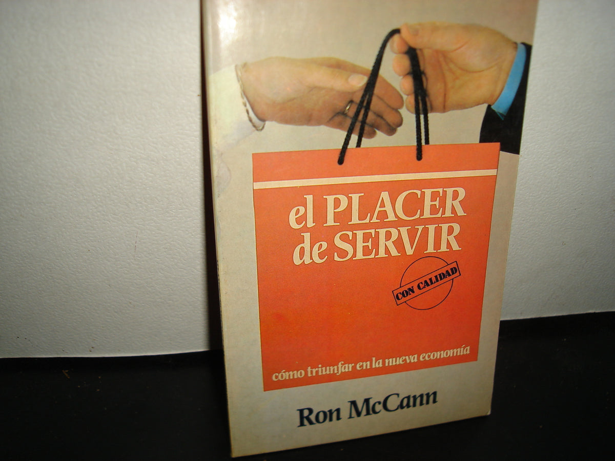 18- El Placer De Servir Con Calidad. Cómo Triunfar En La Nueva Economía - Ron Mccan
