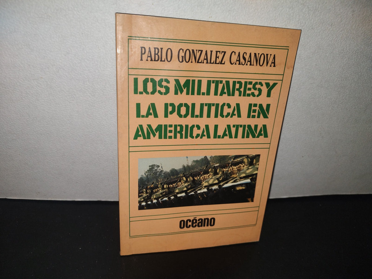 132- Los Militares Y La Política En América Latina - Pablo González Casnova