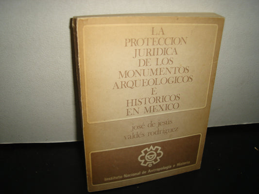 7- La Protección Jurídica De Los Monumentos Arqueológicos E Históricos En México. J. De Jesús Valdés - Instituto Nacional De Antropología E Historia