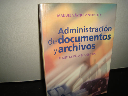 23- Administración De Documentos Y Archivos. Planteos Para El Siglo Xxi - Manuel Velázquez Murillo