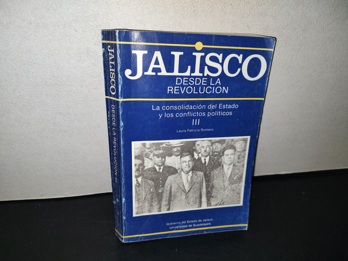 145- Jalisco Desde La Revolución Iii. La Consolidación Del Estado Y Los Conflictos Políticos - Primera Edición 1988