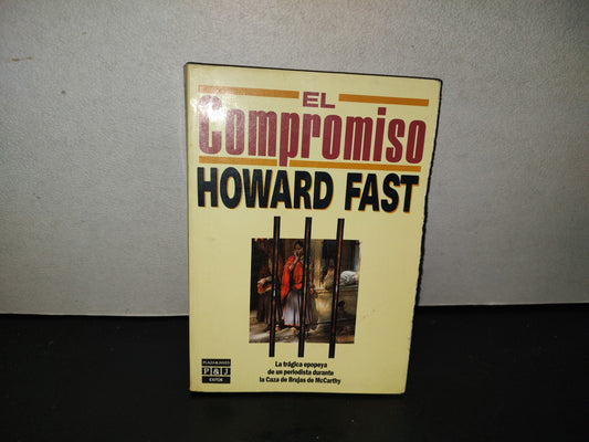 201- El Compromiso. La Trágica Epopeya De Un Periodista Durante La Caza De Brujas De McCarthy - Howard Fast - Plaza & Janés Editores, Primera Edición 1989