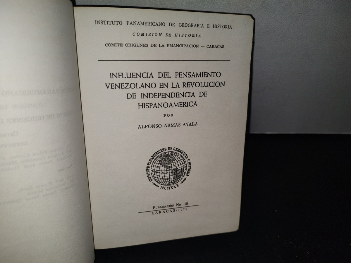 75- Influencia Del Pensamiento Venezolano En La Revolución De Independencia En Hispanoamérica - Alfonso Armas Ayala. Instituto Panamericano De Geografía E Historia. Comité Orígenes De La Emancipación - Caracas. Publicación No. 15, Caracas, 1970