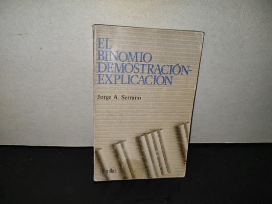201- El Binomio Demostración- Explicación - Jorge A. Serrano. Editorial Trillas. Primera Edición, Julio 1991