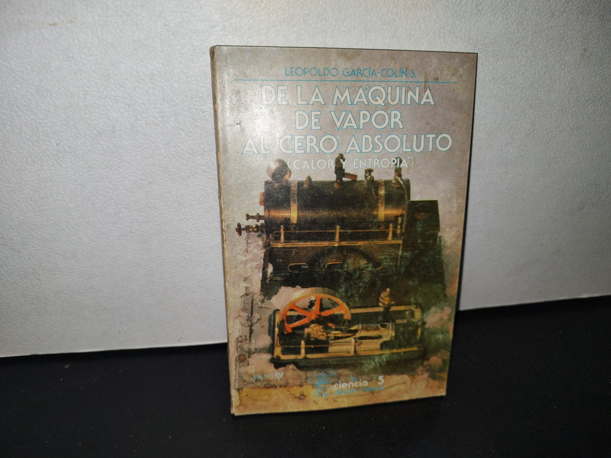 68- De La Máquina De Vapor Al Cero Absoluto (Calor Y Entropía) - Leopoldo García-Colin, 1A. Ed. 1986