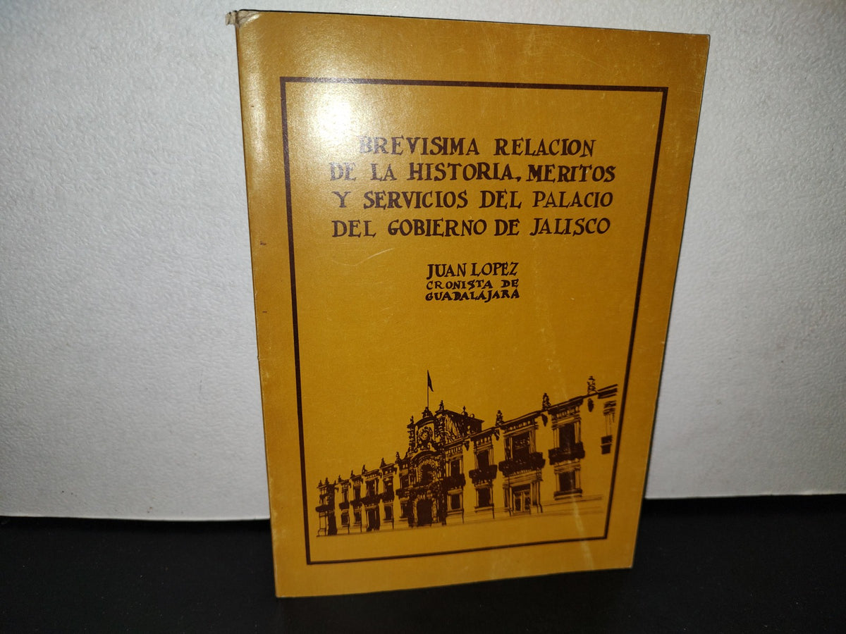 58- Brevísima Relación De La Historia, Méritos Y Servicios Del Palacio Del Gobierno De Jalisco
