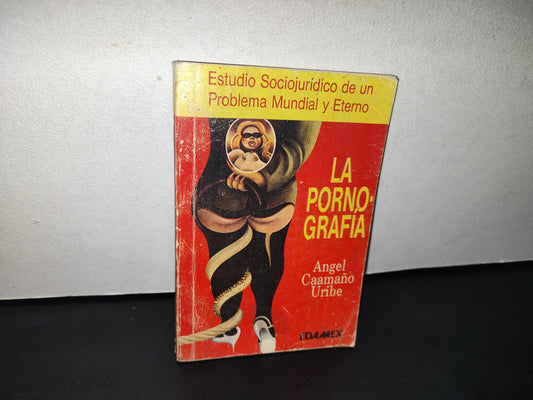 179- La Pornografía. Estudio Sociojurídico De Un Problema Mundial Y Eterno - Ángel Caamaño Uribe - EDAMEX, 1989