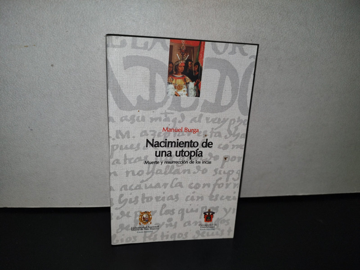 123- Nacimiento De Una Utopía. Muerte Y Resurrección De Los Incas - Manuel Burga - Universidad De Guadalajara. 1A. Ed. 2005