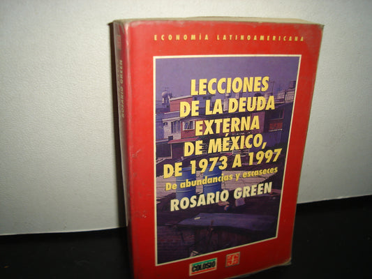 7- Lecciones De La Deuda Externa De México De 1973 A 1997. De Abundancias Y Escaseces- Rosario Green