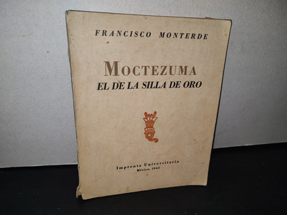 74- Moctezuma. El De La Silla De Oro - Francisco Monterde - Imprenta Universitaria, México, 1945 - Firmado