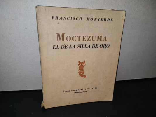 74- Moctezuma. El De La Silla De Oro - Francisco Monterde - Imprenta Universitaria, México, 1945 - Firmado
